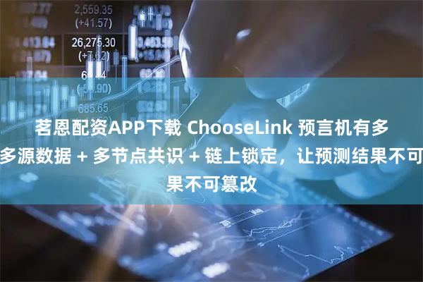 茗恩配资APP下载 ChooseLink 预言机有多强？多源数据 + 多节点共识 + 链上锁定，让预测结果不可篡改