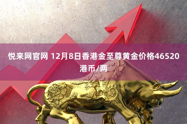悦来网官网 12月8日香港金至尊黄金价格46520港币/两